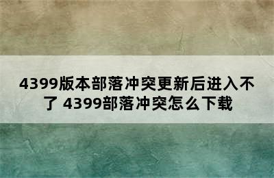 4399版本部落冲突更新后进入不了 4399部落冲突怎么下载